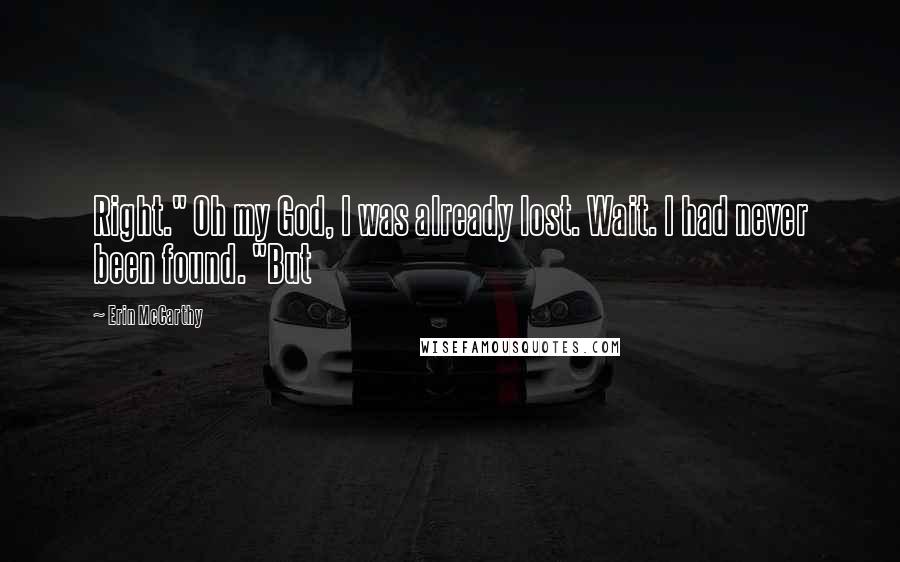 Erin McCarthy Quotes: Right." Oh my God, I was already lost. Wait. I had never been found. "But