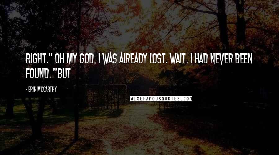 Erin McCarthy Quotes: Right." Oh my God, I was already lost. Wait. I had never been found. "But