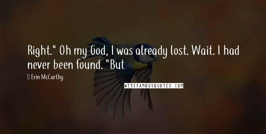 Erin McCarthy Quotes: Right." Oh my God, I was already lost. Wait. I had never been found. "But