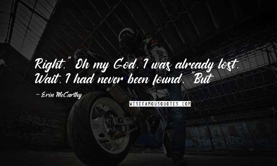 Erin McCarthy Quotes: Right." Oh my God, I was already lost. Wait. I had never been found. "But