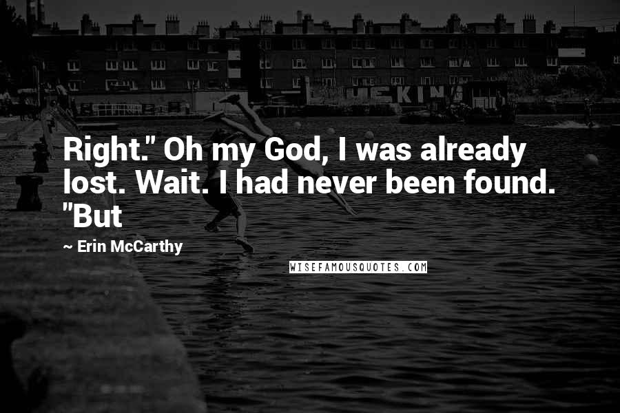 Erin McCarthy Quotes: Right." Oh my God, I was already lost. Wait. I had never been found. "But