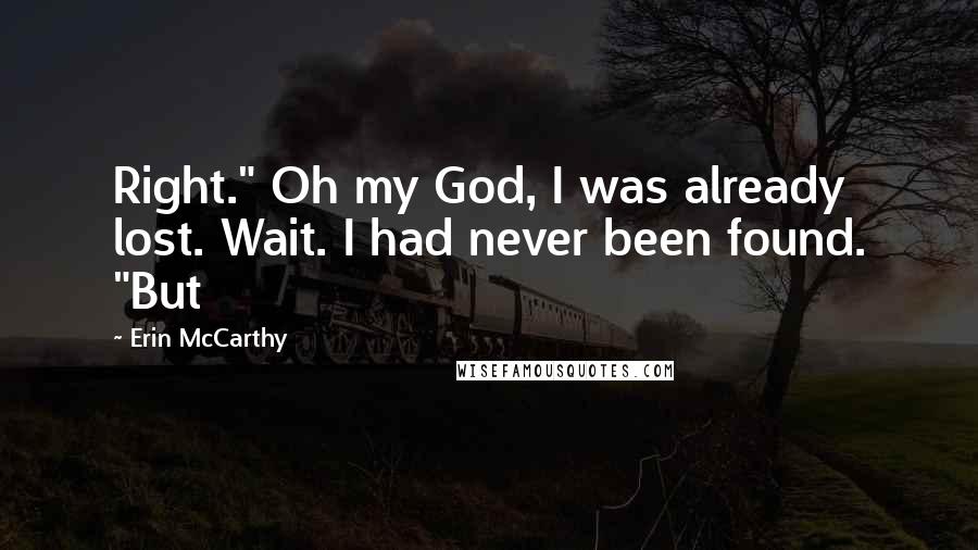 Erin McCarthy Quotes: Right." Oh my God, I was already lost. Wait. I had never been found. "But