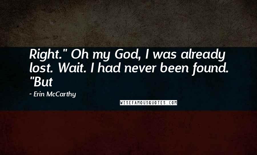 Erin McCarthy Quotes: Right." Oh my God, I was already lost. Wait. I had never been found. "But