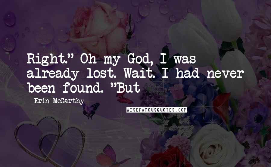 Erin McCarthy Quotes: Right." Oh my God, I was already lost. Wait. I had never been found. "But