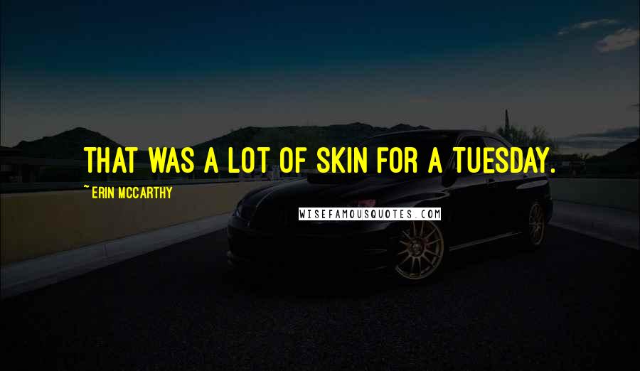 Erin McCarthy Quotes: That was a lot of skin for a Tuesday.