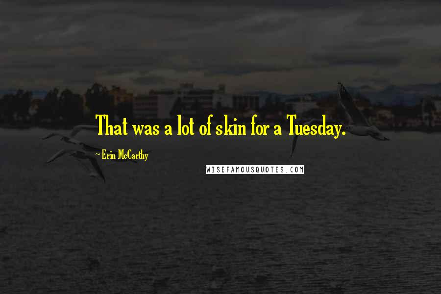 Erin McCarthy Quotes: That was a lot of skin for a Tuesday.