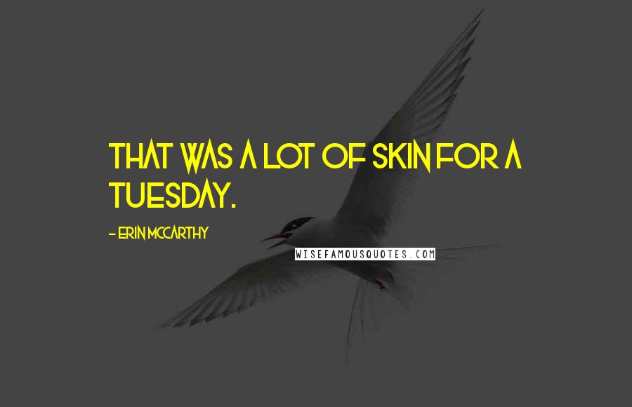 Erin McCarthy Quotes: That was a lot of skin for a Tuesday.