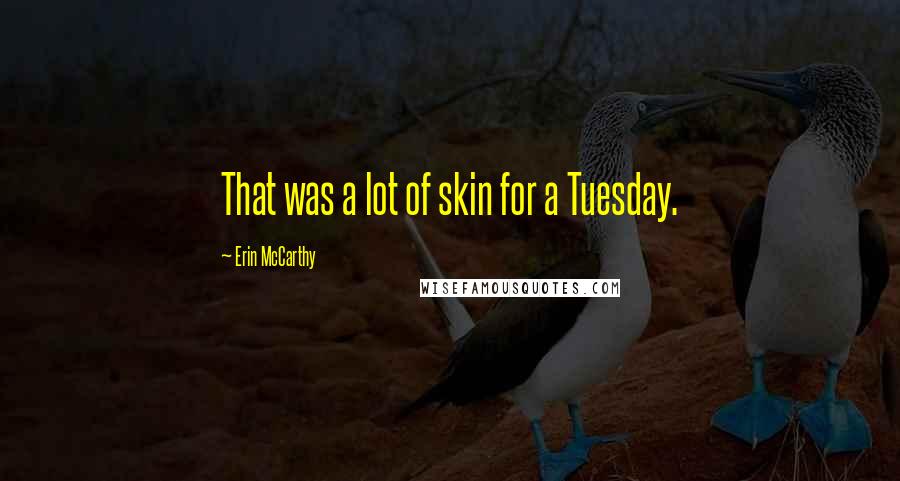 Erin McCarthy Quotes: That was a lot of skin for a Tuesday.