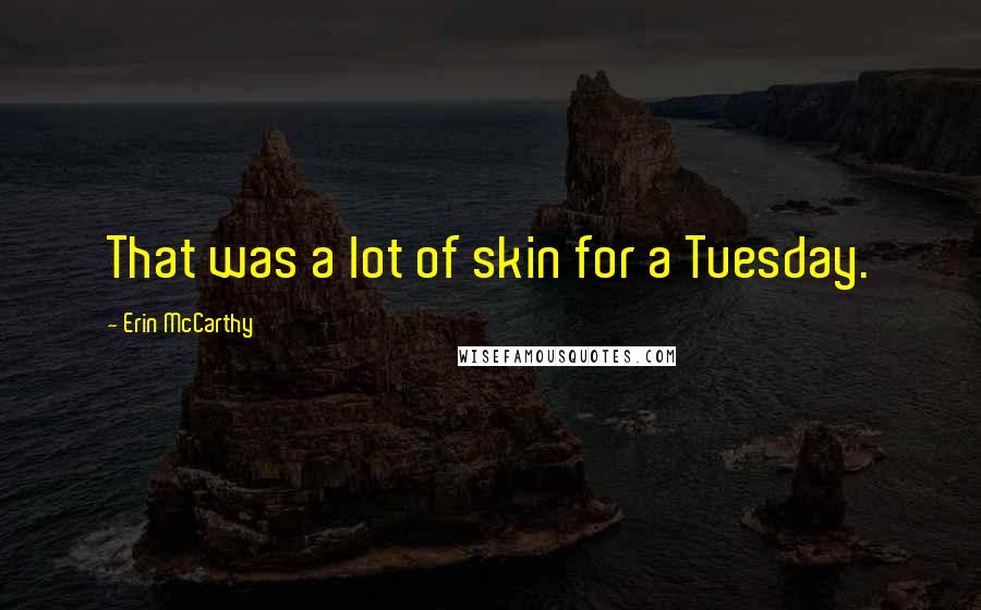 Erin McCarthy Quotes: That was a lot of skin for a Tuesday.