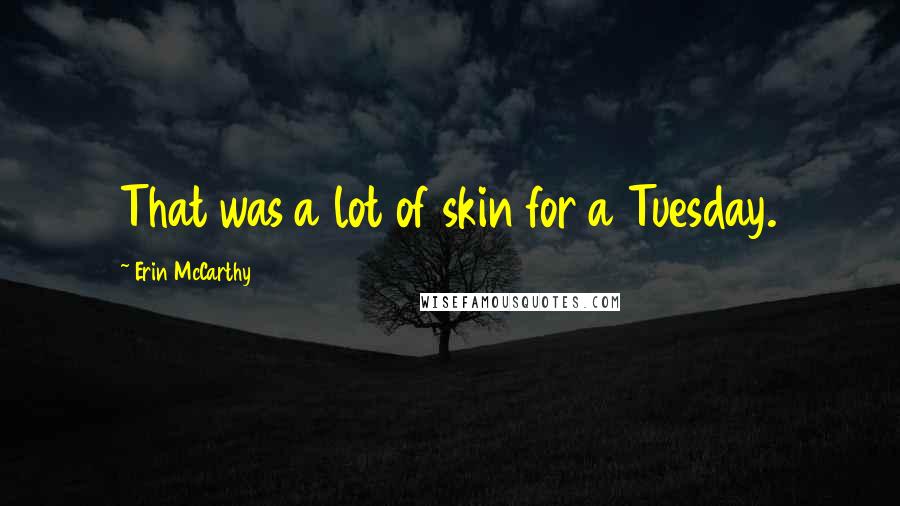 Erin McCarthy Quotes: That was a lot of skin for a Tuesday.