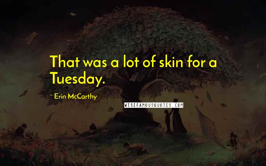 Erin McCarthy Quotes: That was a lot of skin for a Tuesday.