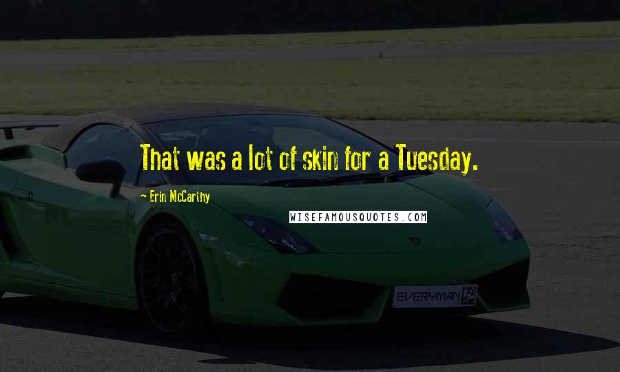 Erin McCarthy Quotes: That was a lot of skin for a Tuesday.