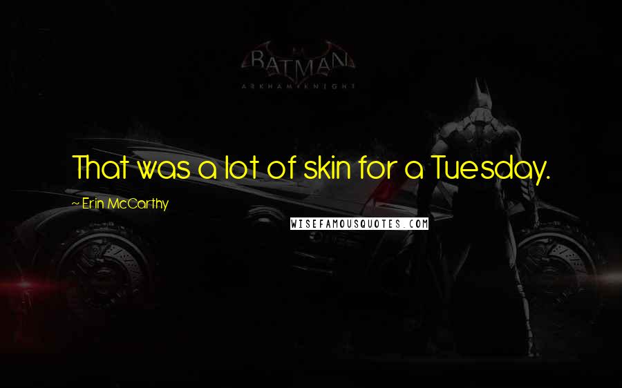 Erin McCarthy Quotes: That was a lot of skin for a Tuesday.