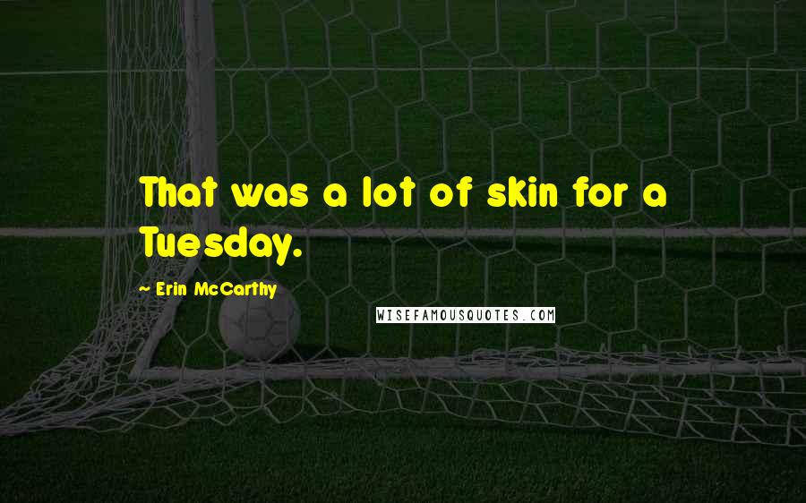 Erin McCarthy Quotes: That was a lot of skin for a Tuesday.