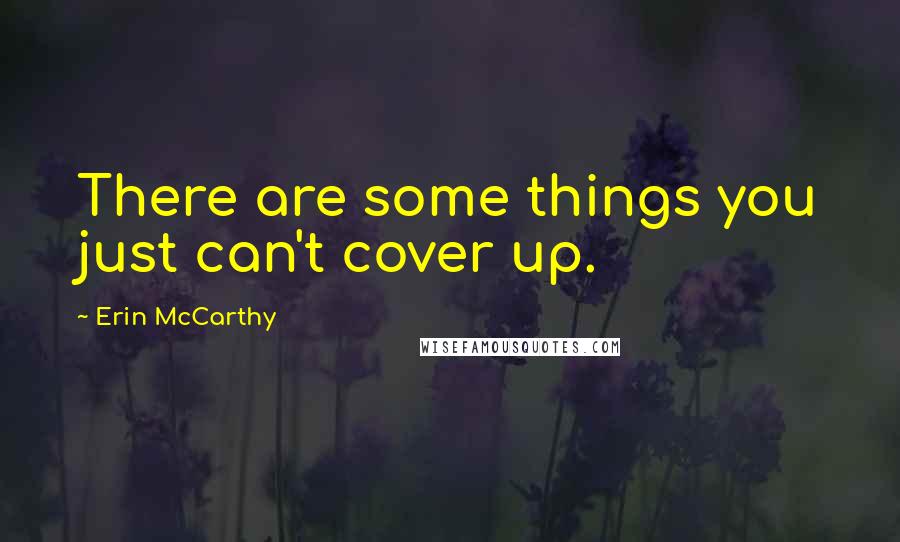 Erin McCarthy Quotes: There are some things you just can't cover up.