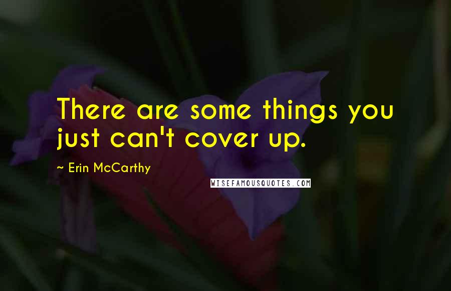 Erin McCarthy Quotes: There are some things you just can't cover up.