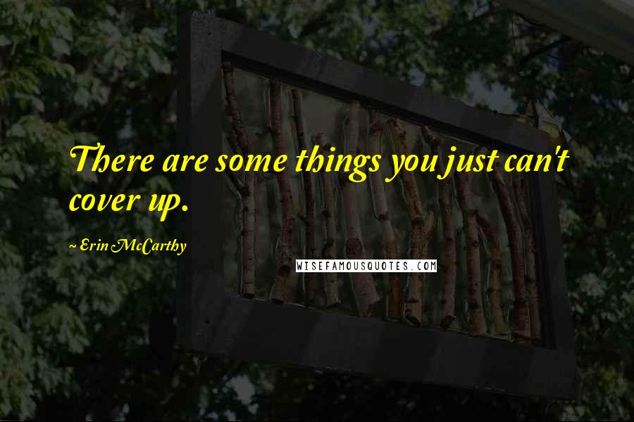 Erin McCarthy Quotes: There are some things you just can't cover up.