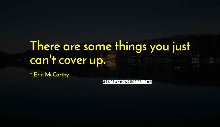 Erin McCarthy Quotes: There are some things you just can't cover up.