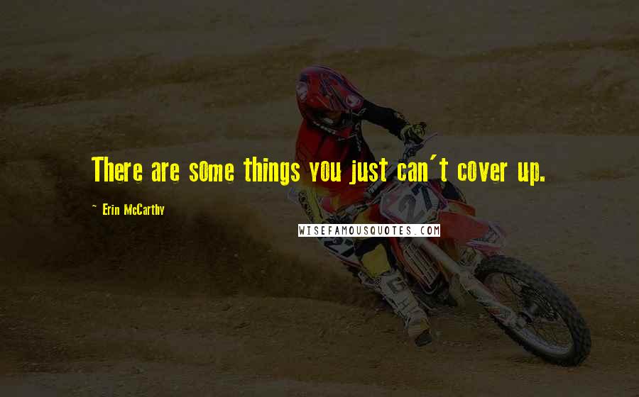 Erin McCarthy Quotes: There are some things you just can't cover up.