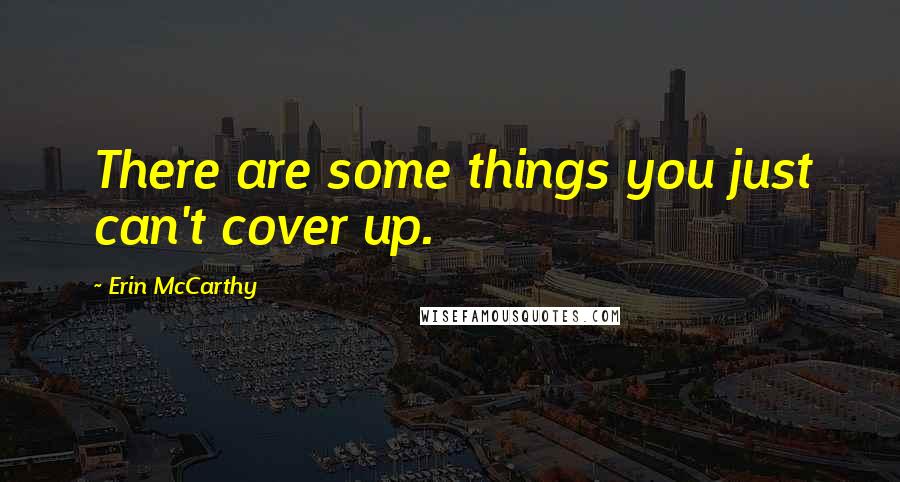 Erin McCarthy Quotes: There are some things you just can't cover up.