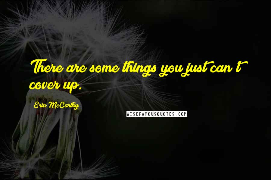 Erin McCarthy Quotes: There are some things you just can't cover up.