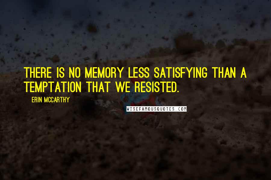 Erin McCarthy Quotes: There is no memory less satisfying than a temptation that we resisted.
