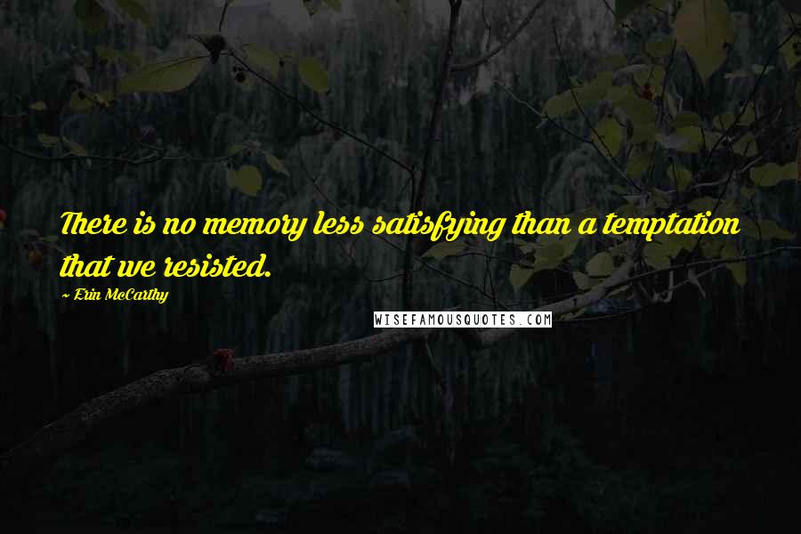 Erin McCarthy Quotes: There is no memory less satisfying than a temptation that we resisted.