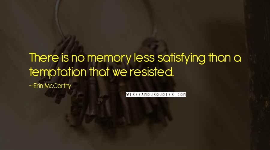 Erin McCarthy Quotes: There is no memory less satisfying than a temptation that we resisted.