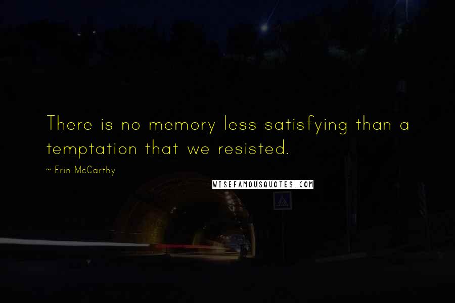 Erin McCarthy Quotes: There is no memory less satisfying than a temptation that we resisted.