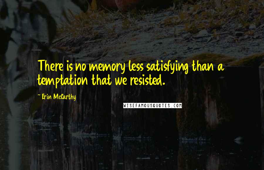 Erin McCarthy Quotes: There is no memory less satisfying than a temptation that we resisted.