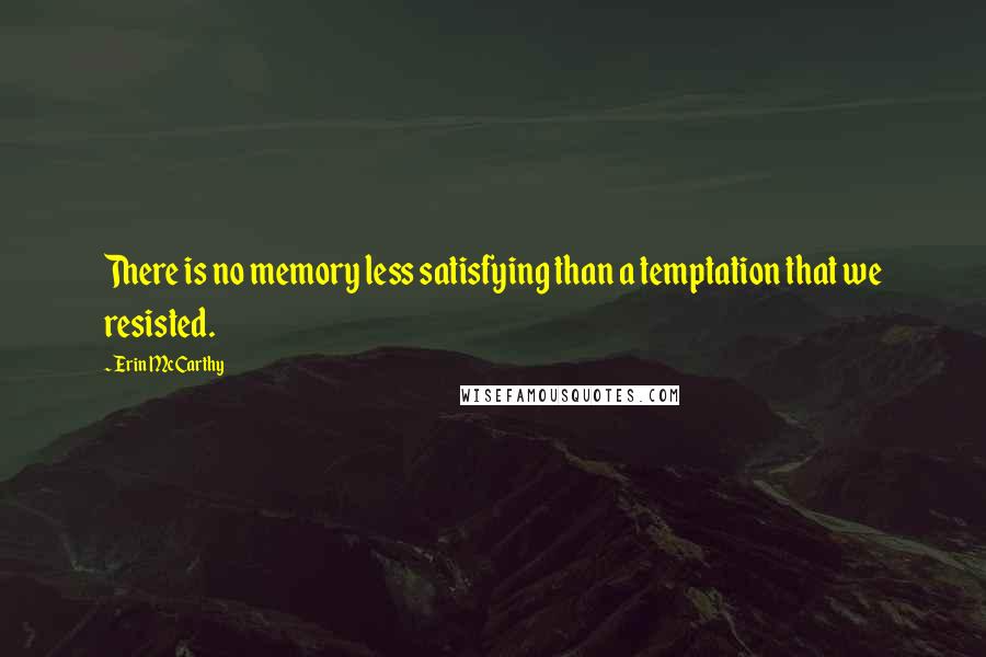 Erin McCarthy Quotes: There is no memory less satisfying than a temptation that we resisted.