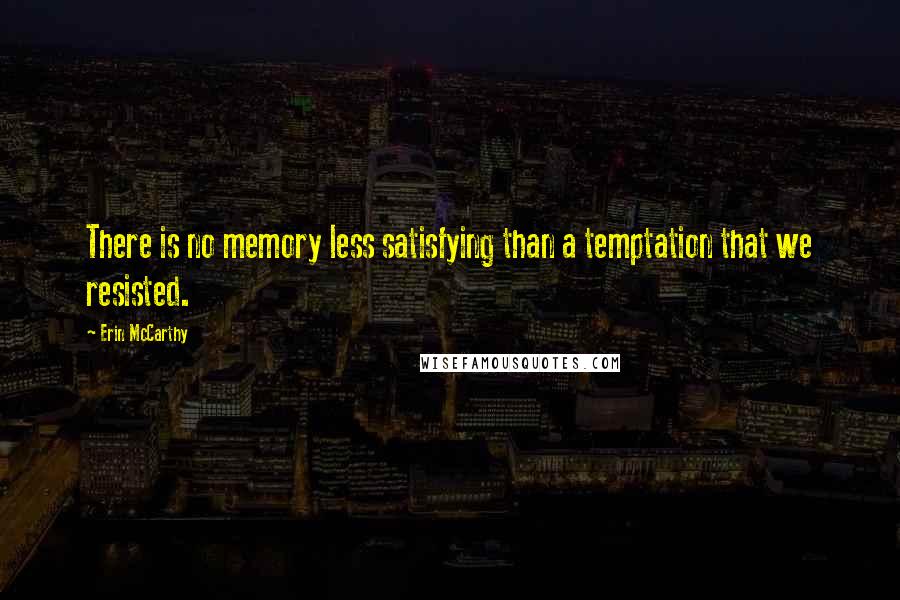 Erin McCarthy Quotes: There is no memory less satisfying than a temptation that we resisted.