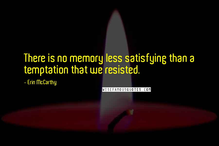 Erin McCarthy Quotes: There is no memory less satisfying than a temptation that we resisted.