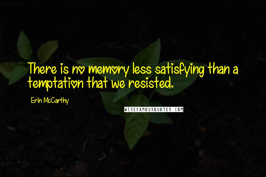 Erin McCarthy Quotes: There is no memory less satisfying than a temptation that we resisted.