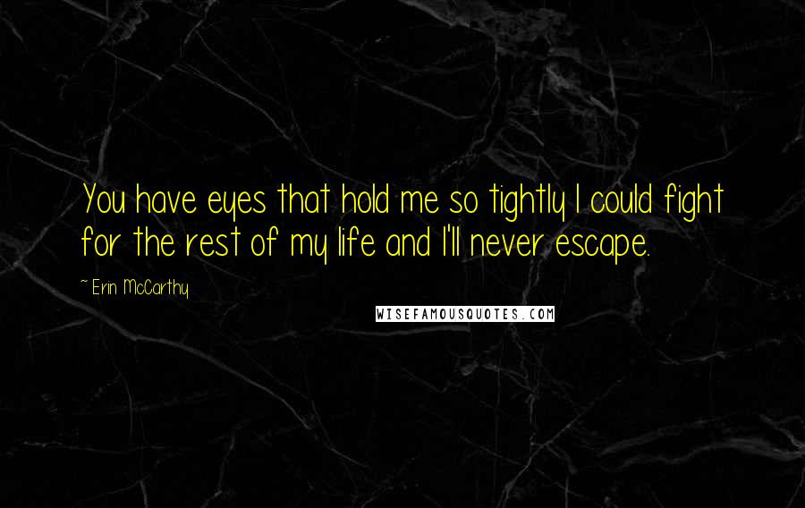 Erin McCarthy Quotes: You have eyes that hold me so tightly I could fight for the rest of my life and I'll never escape.