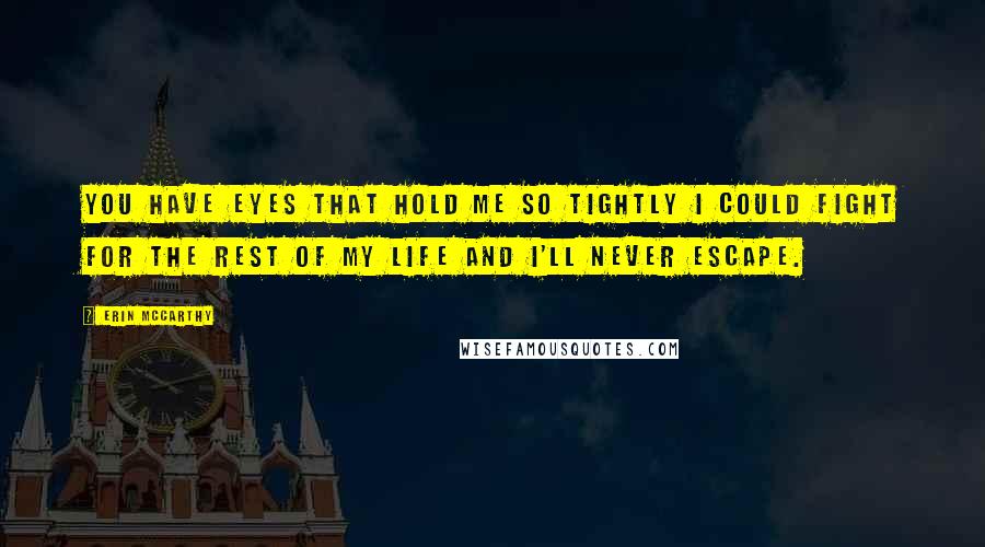 Erin McCarthy Quotes: You have eyes that hold me so tightly I could fight for the rest of my life and I'll never escape.
