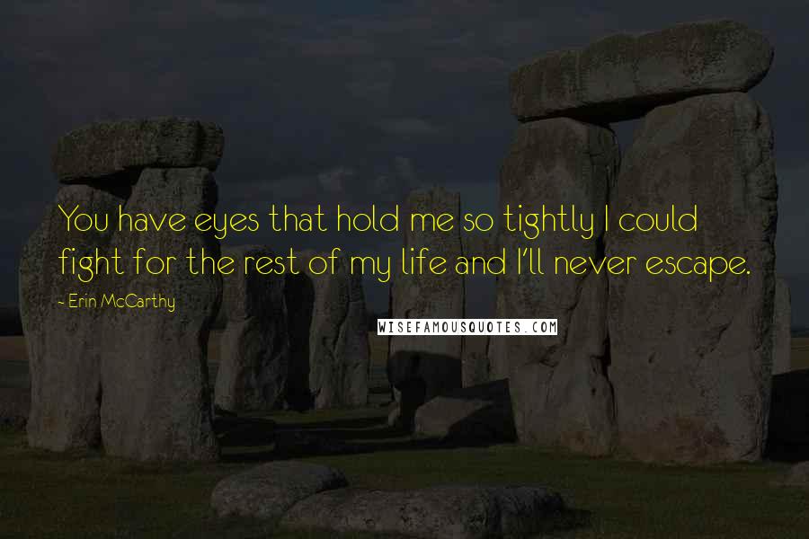 Erin McCarthy Quotes: You have eyes that hold me so tightly I could fight for the rest of my life and I'll never escape.