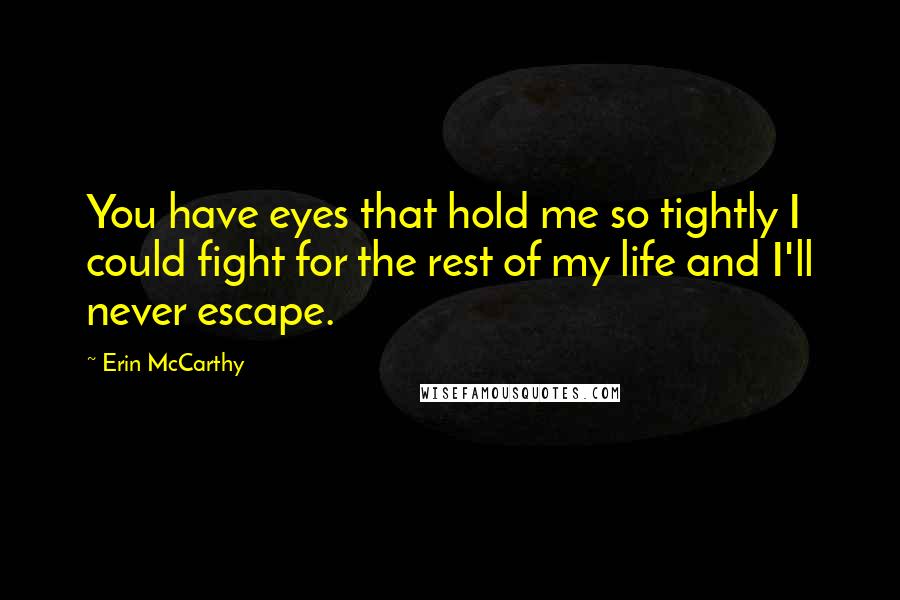 Erin McCarthy Quotes: You have eyes that hold me so tightly I could fight for the rest of my life and I'll never escape.