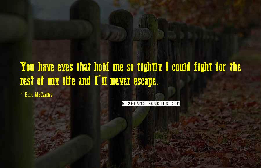 Erin McCarthy Quotes: You have eyes that hold me so tightly I could fight for the rest of my life and I'll never escape.