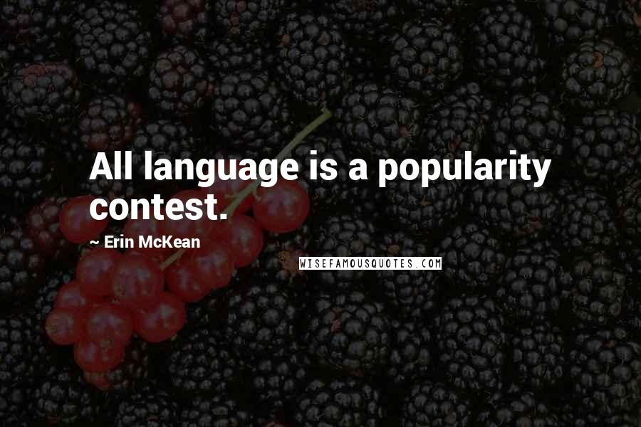 Erin McKean Quotes: All language is a popularity contest.