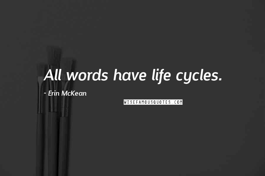 Erin McKean Quotes: All words have life cycles.