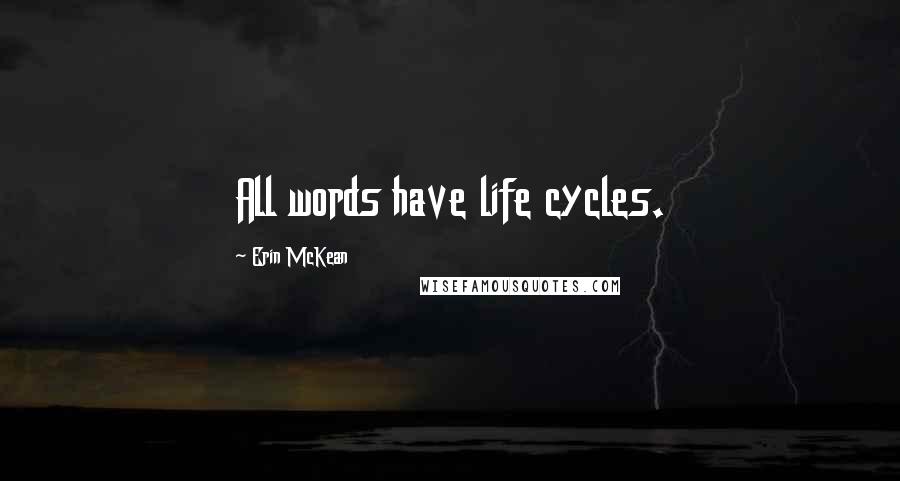 Erin McKean Quotes: All words have life cycles.