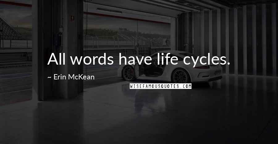 Erin McKean Quotes: All words have life cycles.