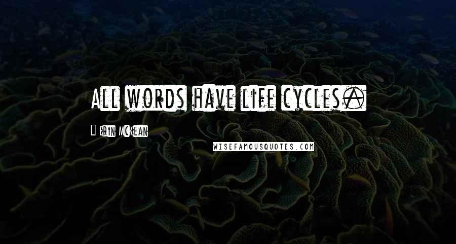 Erin McKean Quotes: All words have life cycles.