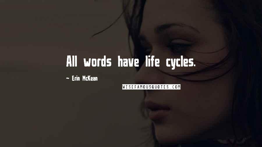 Erin McKean Quotes: All words have life cycles.