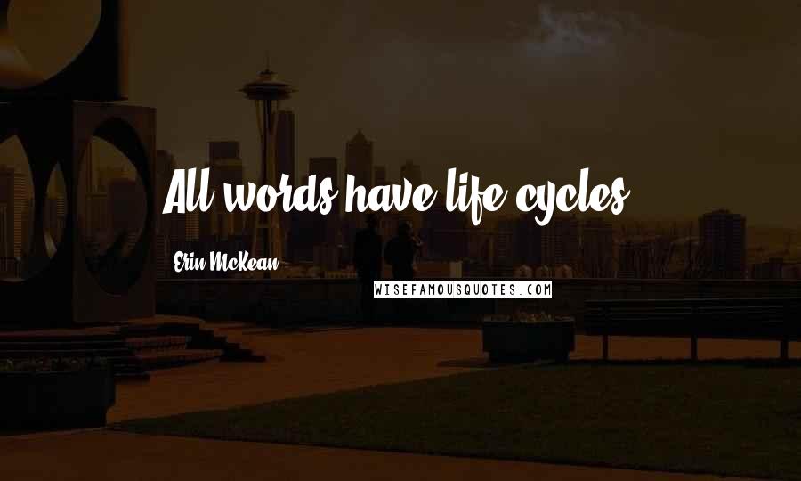 Erin McKean Quotes: All words have life cycles.