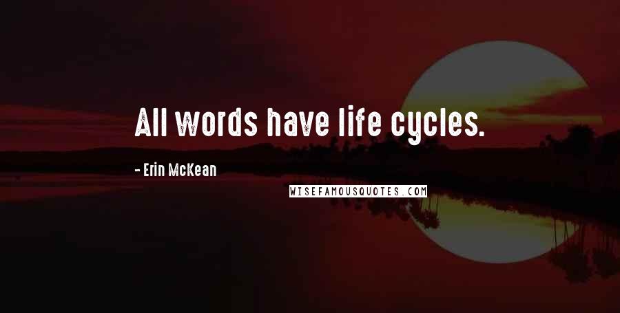 Erin McKean Quotes: All words have life cycles.