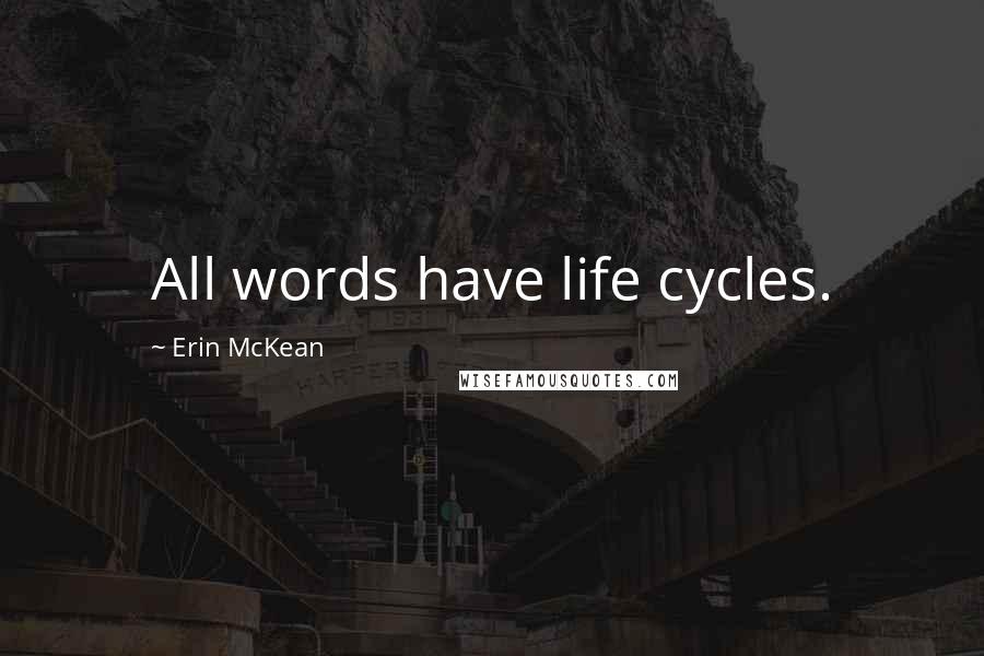 Erin McKean Quotes: All words have life cycles.