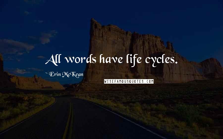 Erin McKean Quotes: All words have life cycles.