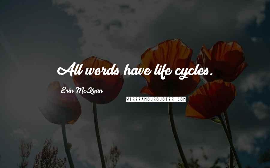 Erin McKean Quotes: All words have life cycles.